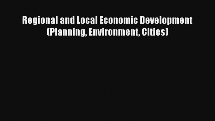 Regional and Local Economic Development (Planning Environment Cities) FREE Download Book