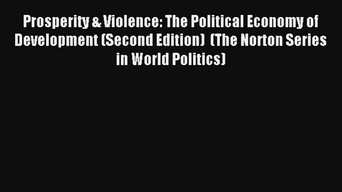 Prosperity & Violence: The Political Economy of Development (Second Edition)  (The Norton Series