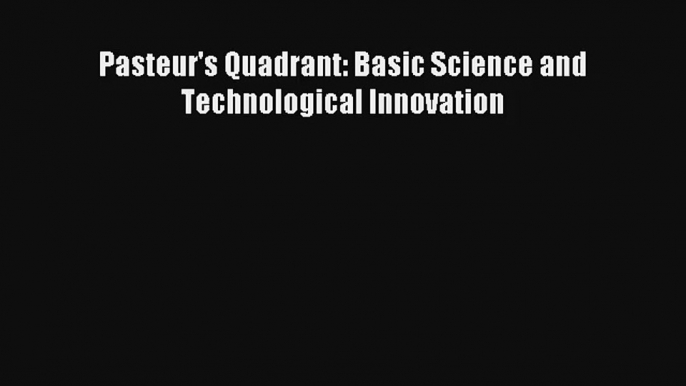 Pasteur's Quadrant: Basic Science and Technological Innovation FREE Download Book