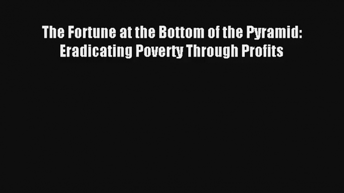 The Fortune at the Bottom of the Pyramid: Eradicating Poverty Through Profits FREE Download