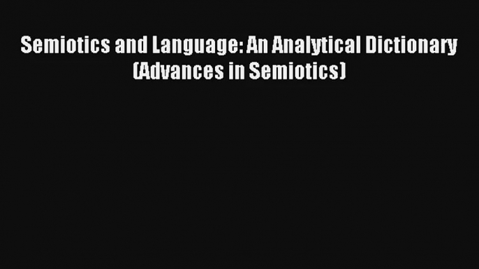 Semiotics and Language: An Analytical Dictionary (Advances in Semiotics) Book Download Free