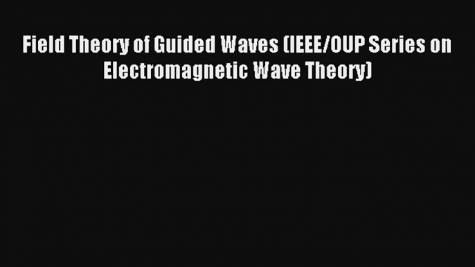 AudioBook Field Theory of Guided Waves (IEEE/OUP Series on Electromagnetic Wave Theory) Free