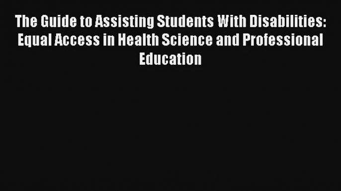 The Guide to Assisting Students With Disabilities: Equal Access in Health Science and Professional