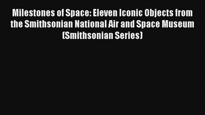 Milestones of Space: Eleven Iconic Objects from the Smithsonian National Air and Space Museum