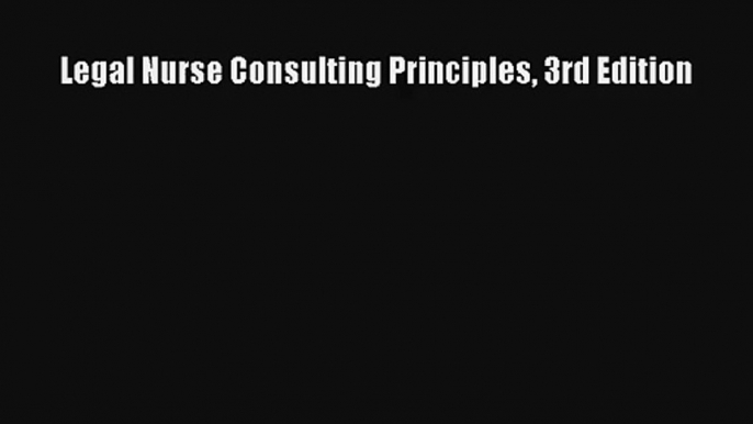 Legal Nurse Consulting Principles 3rd Edition Read Online Free