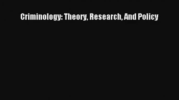 Criminology: Theory Research And Policy Read PDF Free