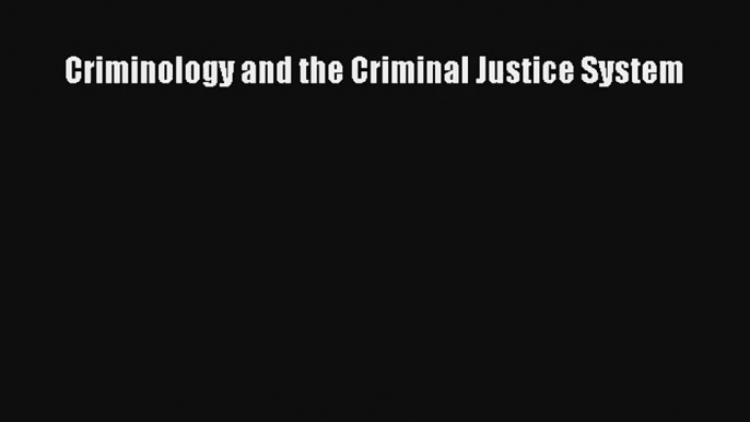 Criminology and the Criminal Justice System Read Download Free