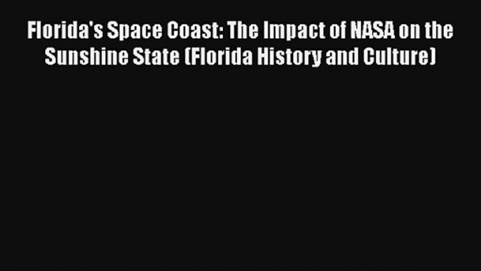 Florida's Space Coast: The Impact of NASA on the Sunshine State (Florida History and Culture)