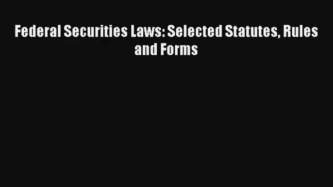 Federal Securities Laws: Selected Statutes Rules and Forms Read Online Free