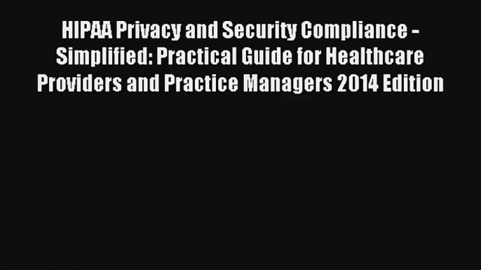 HIPAA Privacy and Security Compliance - Simplified: Practical Guide for Healthcare Providers