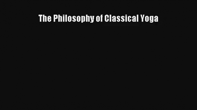 Download The Philosophy of Classical Yoga Ebook Online