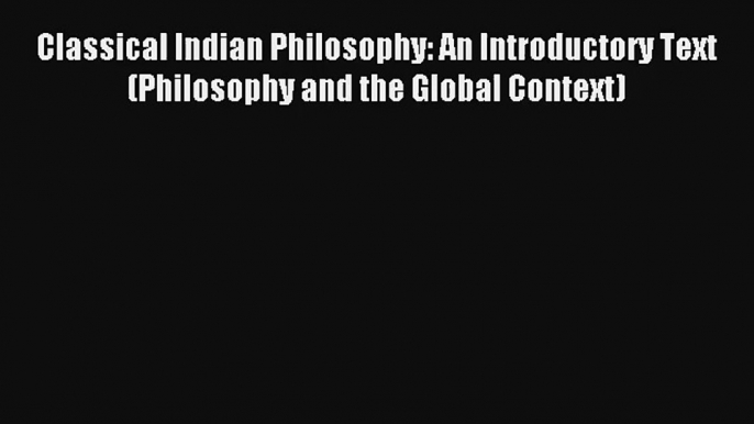 Read Classical Indian Philosophy: An Introductory Text (Philosophy and the Global Context)