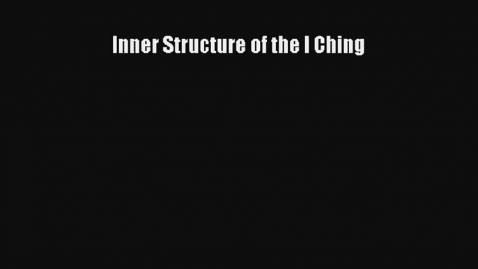 Read Inner Structure of the I Ching Ebook Online