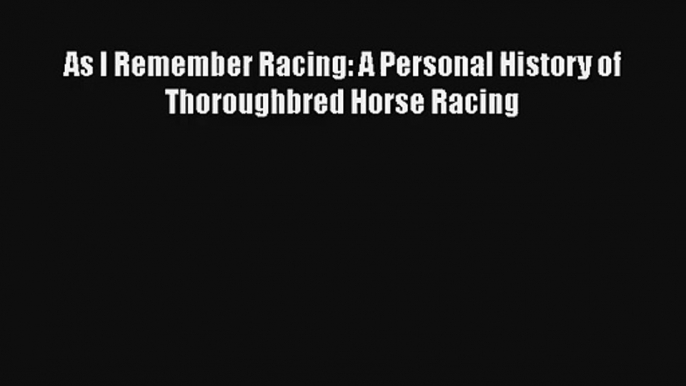 As I Remember Racing: A Personal History of Thoroughbred Horse Racing Free Download Book