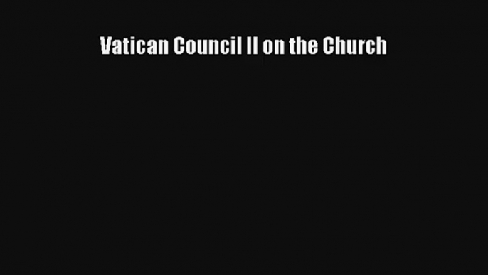 Vatican Council II on the Church