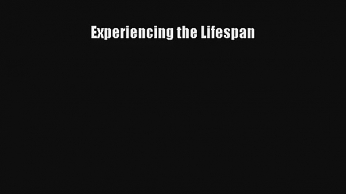 Experiencing the Lifespan Read PDF Free