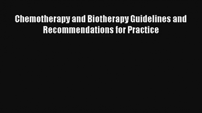 Chemotherapy and Biotherapy Guidelines and Recommendations for Practice Read Download Free