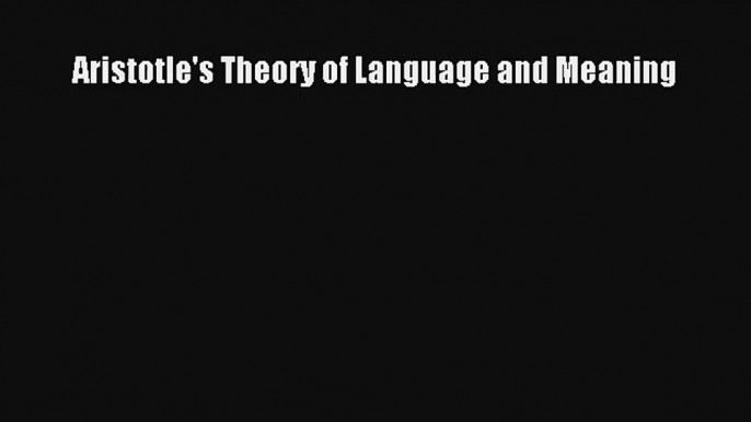 Download Aristotle's Theory of Language and Meaning Ebook Online