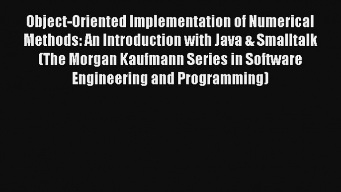 Object-Oriented Implementation of Numerical Methods: An Introduction with Java & Smalltalk