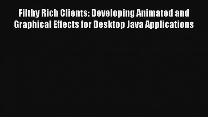 Filthy Rich Clients: Developing Animated and Graphical Effects for Desktop Java Applications