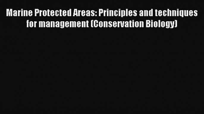 Marine Protected Areas: Principles and techniques for management (Conservation Biology) Book