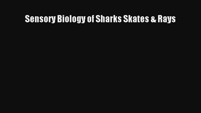 Sensory Biology of Sharks Skates & Rays Book Download Free