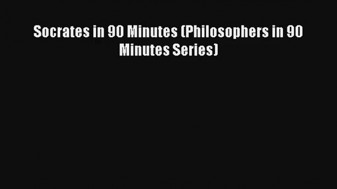 Read Socrates in 90 Minutes (Philosophers in 90 Minutes Series) PDF Online