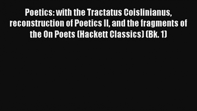 Read Poetics: with the Tractatus Coislinianus reconstruction of Poetics II and the fragments