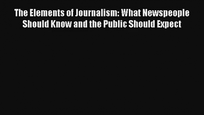 The Elements of Journalism: What Newspeople Should Know and the Public Should Expect