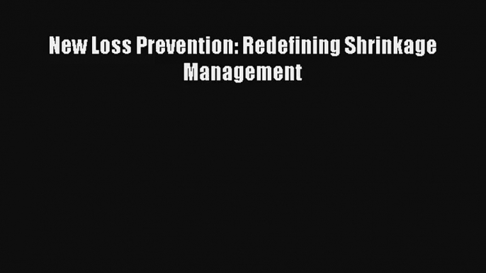 New Loss Prevention: Redefining Shrinkage Management