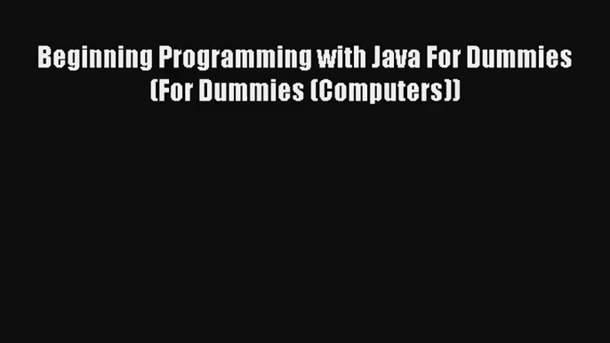 Beginning Programming with Java For Dummies (For Dummies (Computers)) Download Free