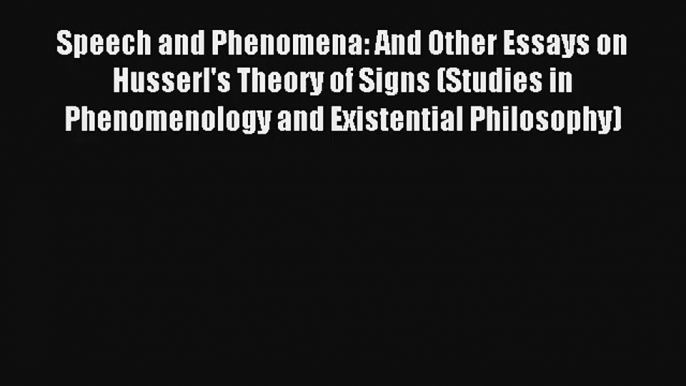 Read Speech and Phenomena: And Other Essays on Husserl's Theory of Signs (Studies in Phenomenology