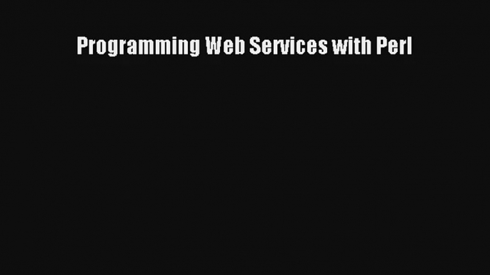 Programming Web Services with Perl Download Free