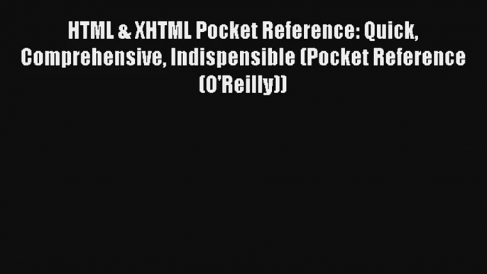 HTML & XHTML Pocket Reference: Quick Comprehensive Indispensible (Pocket Reference (O'Reilly))