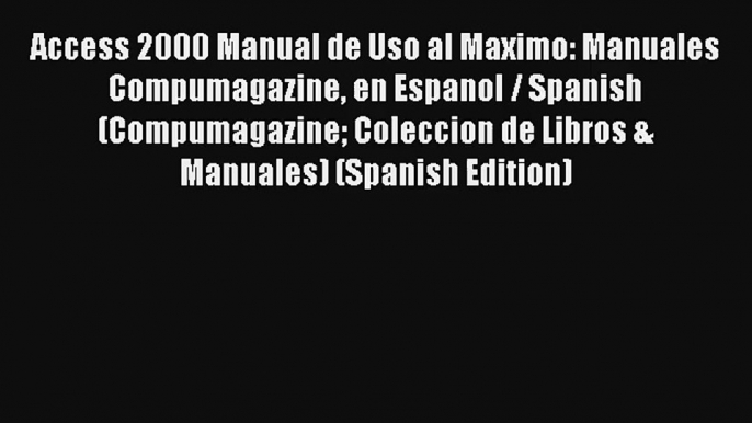 Access 2000 Manual de Uso al Maximo: Manuales Compumagazine en Espanol / Spanish (Compumagazine