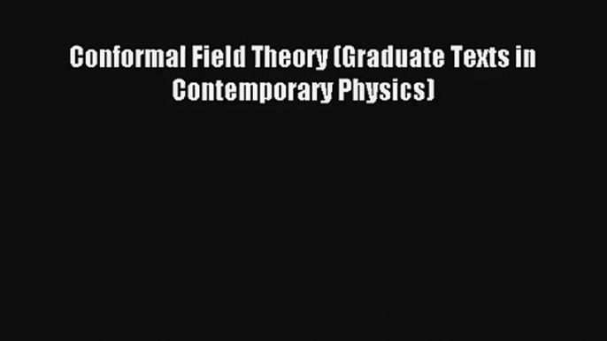 Download Conformal Field Theory (Graduate Texts in Contemporary Physics) PDF Free