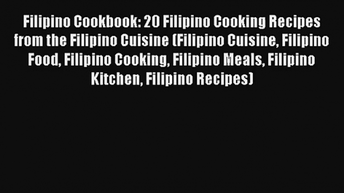 Filipino Cookbook: 20 Filipino Cooking Recipes from the Filipino Cuisine (Filipino Cuisine