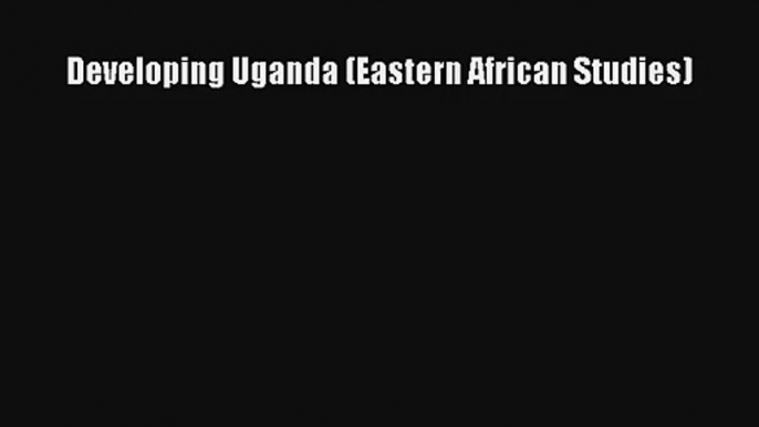 Developing Uganda (Eastern African Studies)