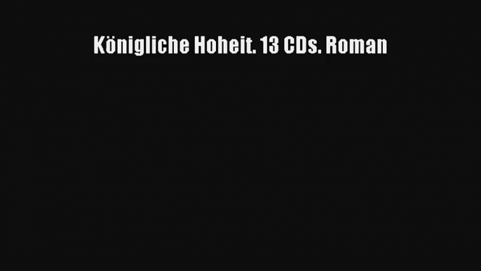 Königliche Hoheit. 13 CDs. Roman Buch Lesen Online Kostenlos