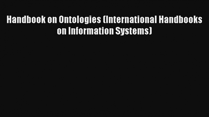 Handbook on Ontologies (International Handbooks on Information Systems) Read Download Free