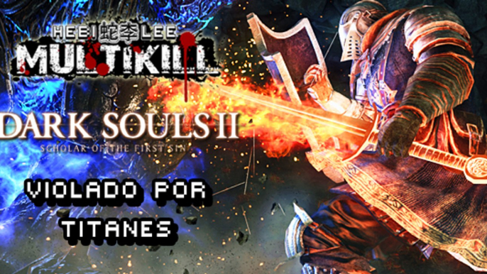 MULTIKILL: Dark Souls II - Violado por Titanes