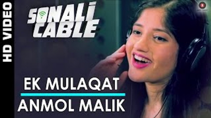 Ek Mulaqat - Anmol Malik | Sonali Cable | Ali Fazal & Rhea Chakraborty | HD