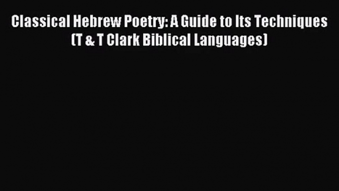 [PDF Download] Classical Hebrew Poetry: A Guide to Its Techniques (T & T Clark Biblical Languages)