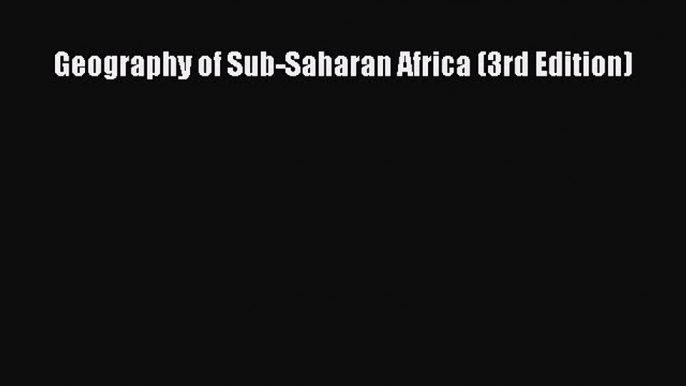 Geography of Sub-Saharan Africa (3rd Edition) [Read] Full Ebook