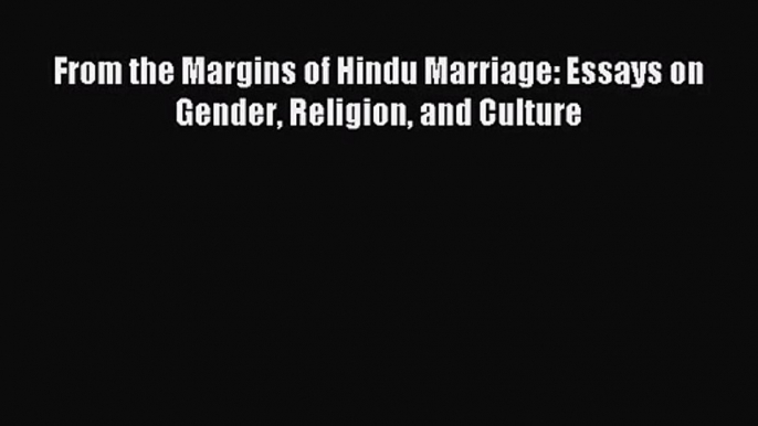 [PDF Download] From the Margins of Hindu Marriage: Essays on Gender Religion and Culture [Download]