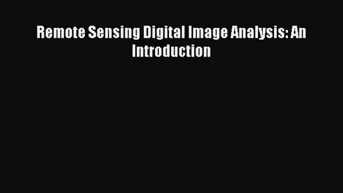 Remote Sensing Digital Image Analysis: An Introduction [Download] Full Ebook