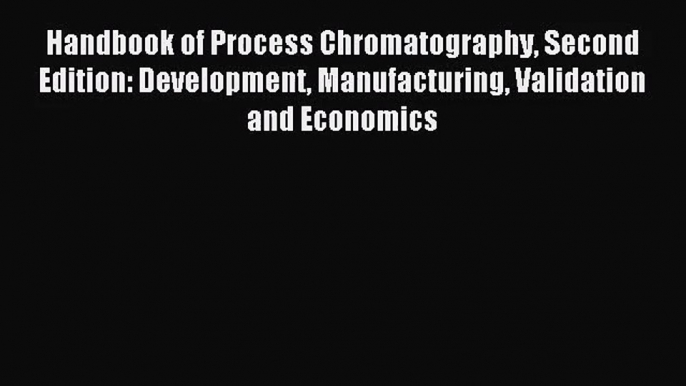 [PDF Download] Handbook of Process Chromatography Second Edition: Development Manufacturing