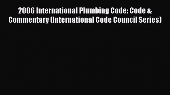 [PDF Download] 2006 International Plumbing Code: Code & Commentary (International Code Council