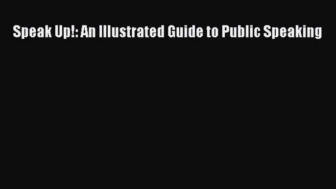 [PDF Download] Speak Up!: An Illustrated Guide to Public Speaking [PDF] Full Ebook