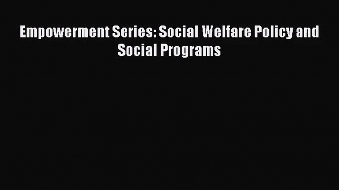 [PDF Download] Empowerment Series: Social Welfare Policy and Social Programs [Read] Full Ebook